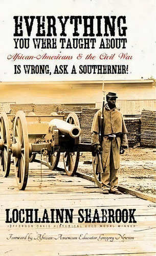 Everything You Were Taught About African-americans And The Civil War Is Wrong, Ask A Southerner!, De Lochlainn Seabrook. Editorial Sea Raven Press, Tapa Dura En Inglés