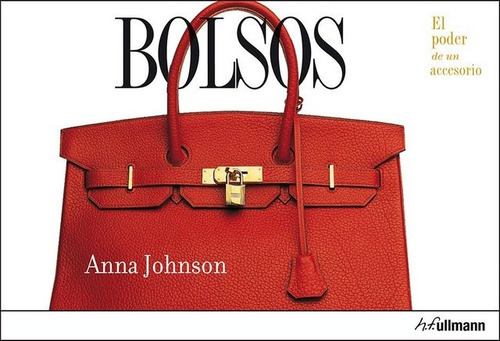 Bolsos: El Poder De Un Accesorio, De Anna Johnson. Editorial H.f.ullmann, Tapa Blanda, Edición 1 En Español