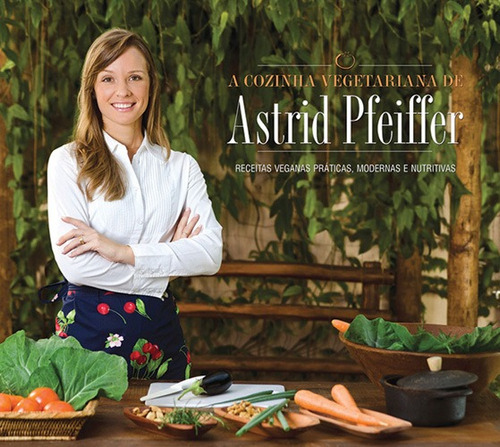 A Cozinha Vegetariana Da Astrid Pfeiffer: Receitas Veganas P