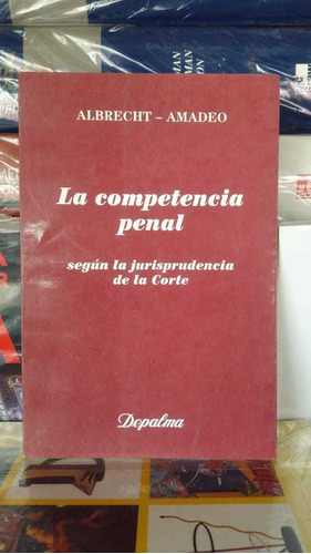 La Competencia Penal. Albrecht- Amadeo. Editorial Depalma. 