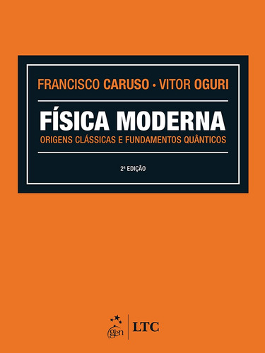 Física Moderna - Origens Clássicas e Fundamentos Quânticos, de Oguri, Francisco Caruso E Vitor. LTC - Livros Técnicos e Científicos Editora Ltda., capa mole em português, 2016