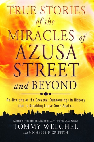 True Stories Of The Miracles Of Azusa Street Revival