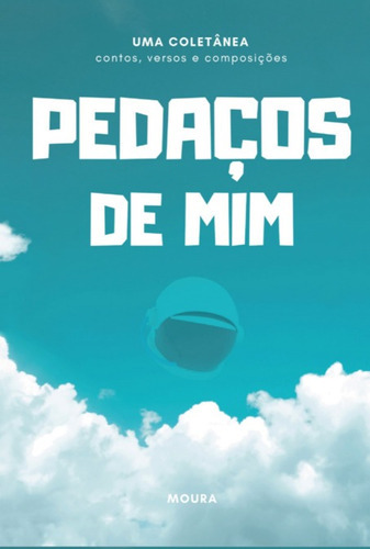 Pedaços De Mim, De Moura. Série Não Aplicável, Vol. 1. Editora Clube De Autores, Capa Mole, Edição 1 Em Português, 2021