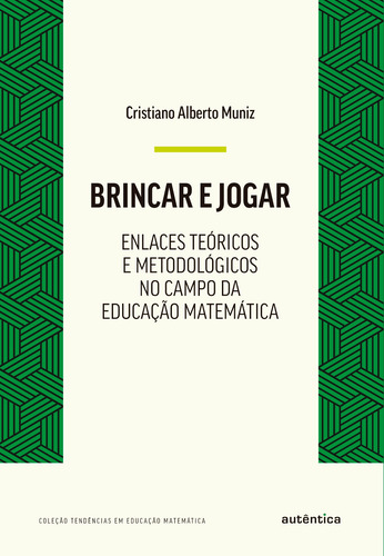 Brincar e jogar: Enlaces teóricos e metodológicos no campo da educação matemática, de Muniz, Cristiano Alberto. Tendências em Educação Matemática Editorial Autêntica Editora Ltda., capa mole em português, 2021