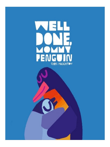 Well Done, Mommy Penguin - Chris Haughton. Eb06