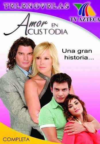 Amor En Custodia ( México 2005 ) Tele Novela Completa