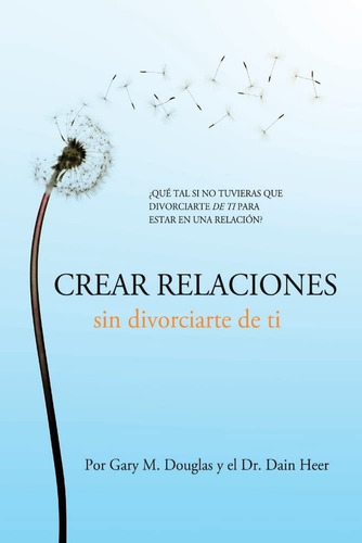 Libro Crear Relaciones Sin Divorciarte De Ti Gary M Douglas