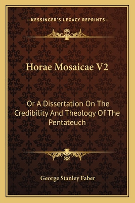 Libro Horae Mosaicae V2: Or A Dissertation On The Credibi...