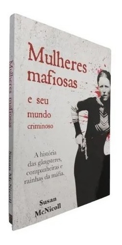 Imagem 1 de 1 de Livro Mulheres Mafiosas E Seu Mundo Criminoso - A História Das Gângsteres, Companheiras E Rainhas Da Máfia
