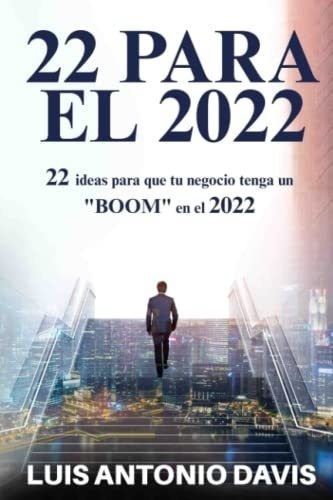 22 Para El 2022 22 Ideas Para Que Tu Negocio Tenga., De Davis, Luis Anto. Editorial Independently Published En Español