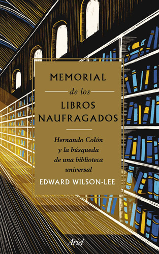 Memorial de los libros naufragados: Hernando Colón y la búsqueda de una biblioteca universal, de Wilson-Lee, Edward. Serie Fuera de colección Editorial Ariel México, tapa blanda en español, 2020