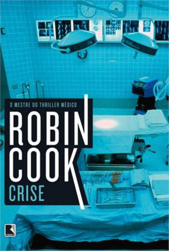 Crise, de Robin Cook. Editora Record, capa mole em português, 2014