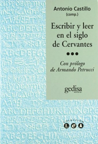 Escribir Y Leer En El Siglo De Cervantes - Antonio Castillo 