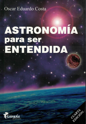 Astronomía Para Ser Entendida - 4 Ed., De Oscar Eduardo Costa. Editorial Gargola, Tapa Blanda En Español, 2017