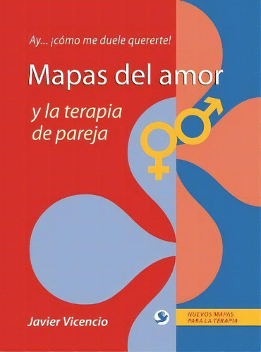 Mapas del amor y la terapia de pareja: Ay…¡Cómo me duele quererte!, de Javier Vicencio. Editorial Pax, tapa pasta blanda, edición 1 en español, 2018