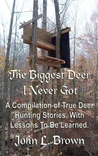 The Biggest Deer I Never Got, De John L Brown. Editorial Createspace Independent Publishing Platform, Tapa Blanda En Inglés