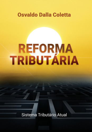 Reforma Tributária: Sistema Tributário Atual, De Osvaldo Dalla Coletta. Aplicável, Vol. 1. Editorial Clube De Autores, Capa Mole, Edição 1 Em Português, 2022