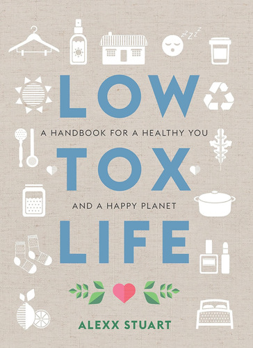 Libro: Low Tox Life: A Handbook For A Healthy You And Planet