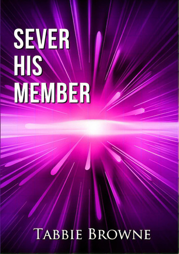 Sever His Member, De Browne, Tabbie. Editorial Lulu Pr, Tapa Blanda En Inglés