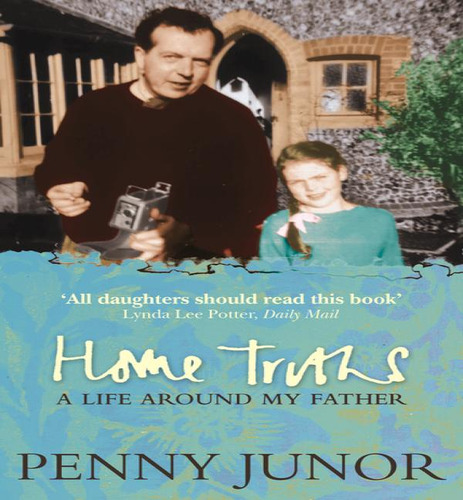 Home Truths : Life Around My Father, De Penny Junor. Editorial Harpercollins Publishers, Tapa Blanda En Inglés, 2008