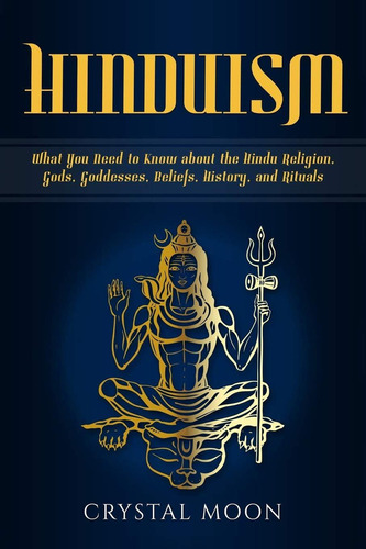Hinduism: What You Need To Know About The Hindu Religion, Gods, Goddesses, Beliefs, History, And Rituals, De Moon, Crystal. Editorial Independently Published, Tapa Blanda En Inglés