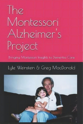 The Montessori Alzheimer's Project : Bringing Montessori Insights To Dementia Care, De Greg Macdonald. Editorial Lyle Weinstein, Tapa Blanda En Inglés
