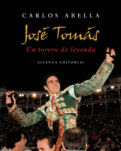 José Tomás: Un torero de leyenda, de Abella, Carlos. Editorial Alianza, tapa dura en español, 2008