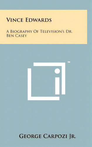Vince Edwards: A Biography Of Television's Dr. Ben Casey, De Carpozi Jr, George. Editorial Literary Licensing Llc, Tapa Dura En Inglés