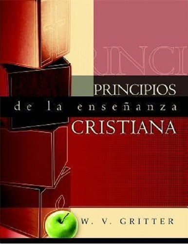 Principios De La Enseñanza Cristiana, W. V. Gritter