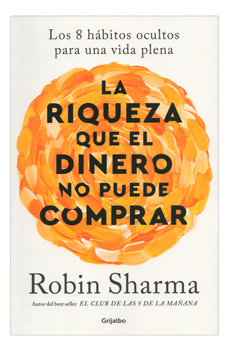 La Riqueza Que El Dinero No Puede Comprar. Robin Sharma