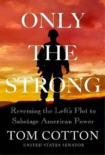 Only The Strong : Reversing The Left's Plot To Sabotage American Power, De Thomas B Cotton. Editorial Little, Brown & Company, Tapa Dura En Inglés