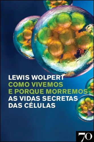 Como Vivemos E Porque Morremos - As Vidas Secretas Das Célu, De Wolpert, Lewis. Editora Edicoes 70 Em Português