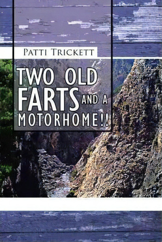 Two Old Farts And A Motorhome!!, De Patti Trickett. Editorial Authorhouse, Tapa Blanda En Inglés, 2012