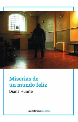 Miserias De Un Mundo Feliz, De Diana Huarte. Editorial Equidistancias, Tapa Blanda En Español, 2022