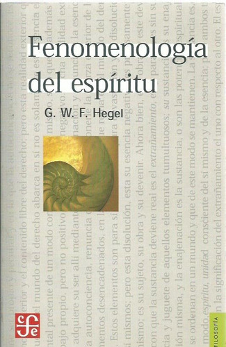 FENOMENOLOGIA DEL ESPIRITU, de G W HEGEL. Serie Filosofia Editorial Fondo de Cultura Económica, tapa blanda, edición 2da reimpresion en español, 2021