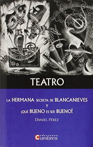 La hermana secreta de Blancanieves y ¡qué bueno es ser bueno!, de Prez, Daniel. Editorial Ediciones Cumbres, tapa blanda en español, 2015