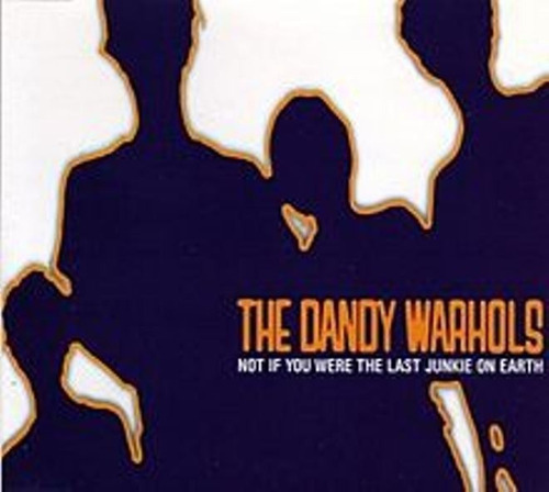 The Dandy Warhols - Now If You Were The Last Junkie On Ear 