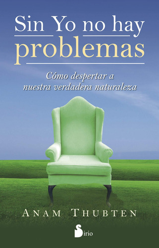 Sin yo no hay problemas: Cómo despertar a nuestra verdadera naturaleza, de Thubten, Anam. Editorial Sirio, tapa blanda en español, 2022