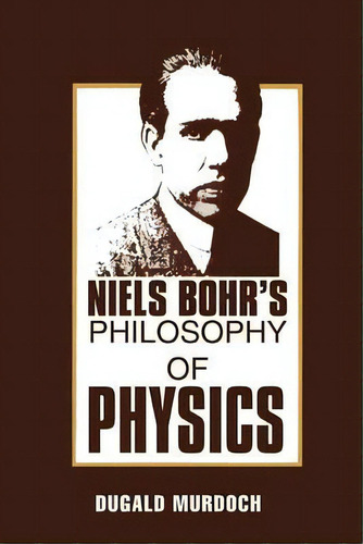 Niels Bohr's Philosophy Of Physics, De D. R. Murdoch. Editorial Cambridge University Press, Tapa Blanda En Inglés
