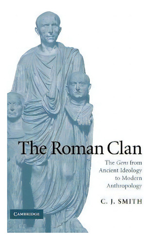 The Roman Clan : The Gens From Ancient Ideology To Modern Anthropology, De C. J. Smith., Vol. 1. Editorial Cambridge University Press, Tapa Dura En Inglés