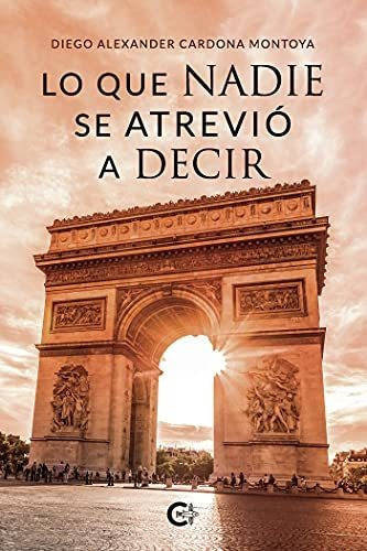 Lo Que Nadie Se Atrevio A Decir, de Cardona Montoya, Diego Alexander. Editorial CALIGRAMA, tapa blanda en español, 2021