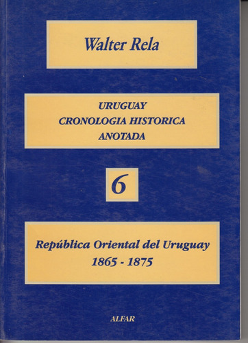 Historia Uruguay 1865 A 1875 Cronologia Anotada Walter Rela