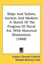 Comprar Ships And Sailors, Ancient And Modern : A Sketch Of The Progress Of Naval Art, With Historical Il..., De Charles Clement Cotterill. Editorial Kessinger Publishing Co, Tapa Dura En Inglés