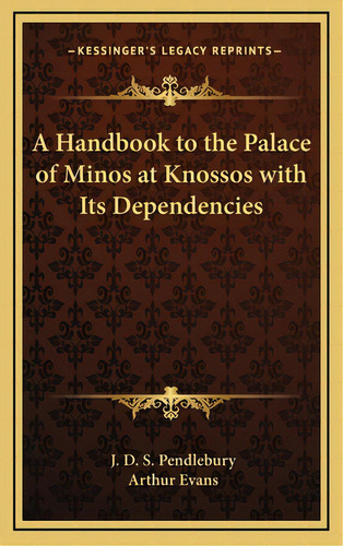 A Handbook To The Palace Of Minos At Knossos With Its Dependencies, De Pendlebury, J. D. S.. Editorial Kessinger Pub Llc, Tapa Dura En Inglés