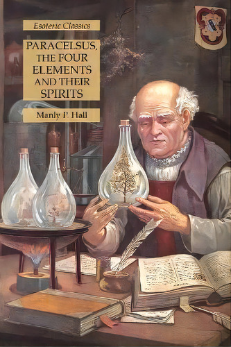 Paracelsus, The Four Elements And Their Spirits : Esoteric Classics, De Manly P Hall. Editorial Lamp Of Trismegistus, Tapa Blanda En Inglés