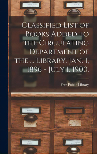 Classified List Of Books Added To The Circulating Department Of The ... Library. Jan. 1, 1896 - J..., De Free Public Library (worcester, Mass ).. Editorial Legare Street Pr, Tapa Dura En Inglés