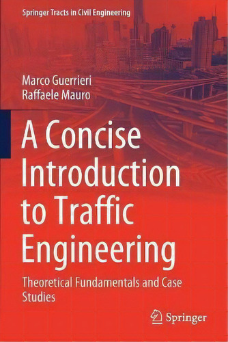 A Concise Introduction To Traffic Engineering : Theoretical Fundamentals And Case Studies, De Marco Guerrieri. Springer Tracts In Civil Engineering, Vol. 1. Editorial Springer, Tapa Dura En Inglés