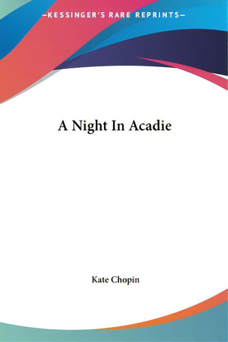 A Night In Acadie, De Chopin, Kate. Editorial Kessinger Pub Llc, Tapa Dura En Inglés