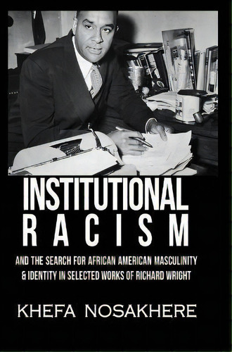 Institutional Racism And The Search For African American Masculinity And Identity In Selected Wor..., De Khefa Nosakhere. Editorial Indy Pub, Tapa Dura En Inglés