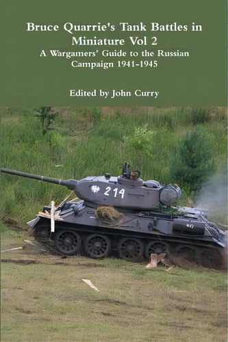 Bruce Quarrie's Tank Battles In Miniature Vol 2 A Wargamers' Guide To The Russian Campaign 1941-1945, De John Curry. Editorial Lulu Com, Tapa Blanda En Inglés